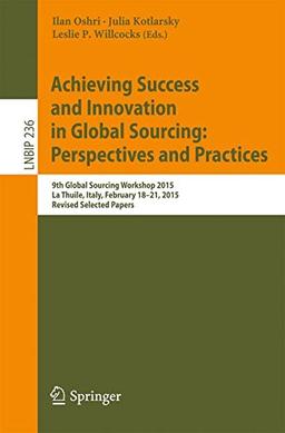 Achieving Success and Innovation in Global Sourcing: Perspectives and Practices: 9th Global Sourcing Workshop 2015, La Thuile, Italy, February 18-21, ... Notes in Business Information Processing)