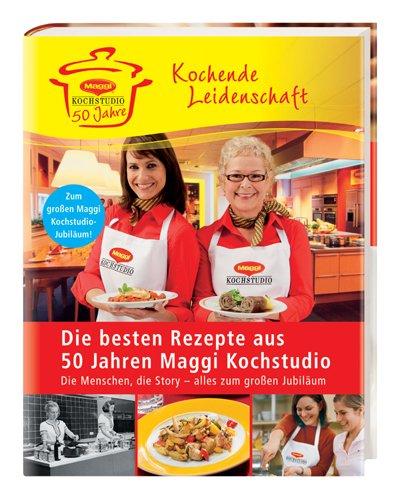 Die besten Rezepte aus 50 Jahre Maggi Kochstudio: Kochende Leidenschaft  (2. Auflage 2009)