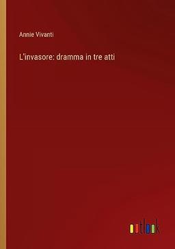 L'invasore: dramma in tre atti