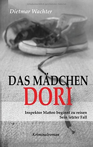 Das Mädchen Dori: Inspektor Matteo beginnt zu reisen (Inspektor Matteo Steininger ermittelt)