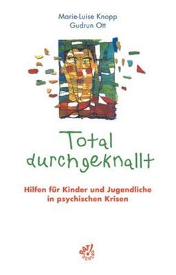 Total durchgeknallt: Hilfen für Kinder und Jugendliche in psychischen Krisen