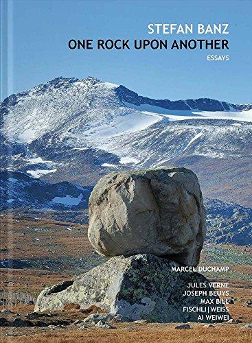 One Rock Upon Another: Stefan Banz. 6 Essays zu Marcel Duchamp, Jules Verne, Max Bill, Joseph Beuys, Fischli | Weiss und Ai Weiwei: Six Essays about ... Bill, Joseph Beuys, Fischli/Weiss & AI Weiwei