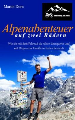 Alpenabenteuer auf zwei Rädern: Die humorvolle Erzählung einer Radreise: Wie ich mit dem Fahrrad die Alpen überquerte und mit Diego seine Familie in Italien besuchte