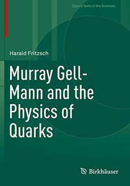 Murray Gell-Mann and the Physics of Quarks (Classic Texts in the Sciences)