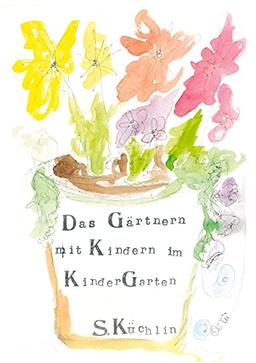 Das Gärtnern mit Kindern im KinderGarten: Ein thematisch einführendes Arbeitspapier