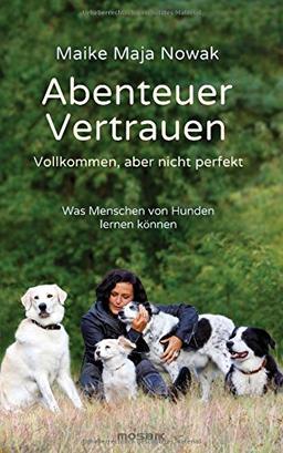 Abenteuer Vertrauen: Vollkommen, aber nicht perfekt - Was Menschen von Hunden lernen können