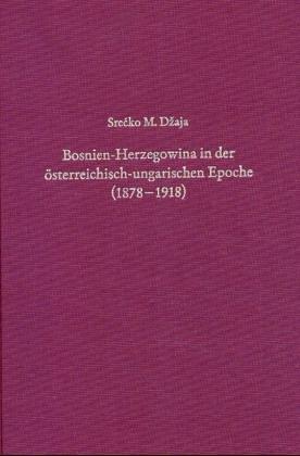 Bosnien-Herzegowina in der österreichisch-ungarischen Epoche (1878-1918)