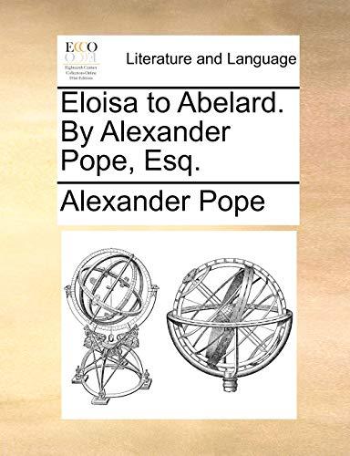 Eloisa to Abelard. by Alexander Pope, Esq.