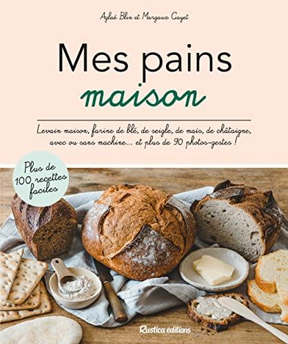 Mes pains maison : levain maison, farine de blé, de seigle, de maïs, de châtaigne, avec ou sans machine... et plus de 90 photos-gestes !