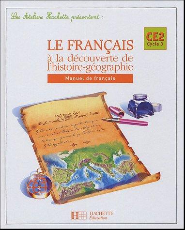 Le français à la découverte de l'histoire-géographie CE2, cycle 3 : manuel de français