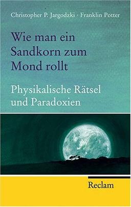 Wie man ein Sandkorn zum Mond rollt: Physikalische Rätsel und Paradoxien