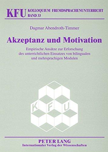 Akzeptanz und Motivation: Empirische Ansätze zur Erforschung des unterrichtlichen Einsatzes von bilingualen und mehrsprachigen Modulen (Kolloquium Fremdsprachenunterricht)