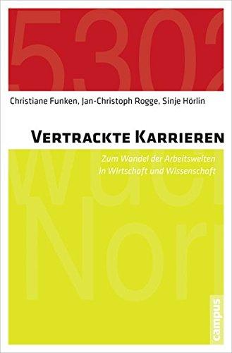 Vertrackte Karrieren: Zum Wandel der Arbeitswelten in Wirtschaft und Wissenschaft