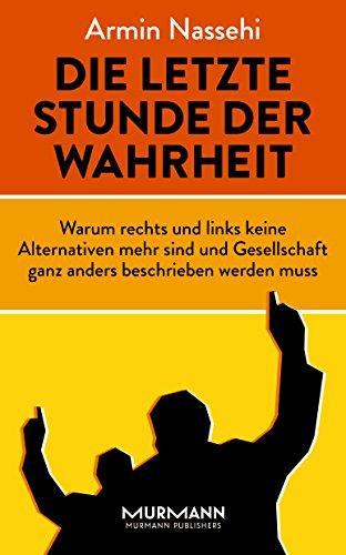 Die letzte Stunde der Wahrheit. Warum rechts und links keine Alternativen mehr sind und Gesellschaft ganz anders beschrieben werden muss