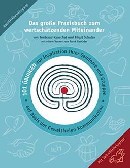 Das große Praxisbuch zum wertschätzenden Miteinander: 101 Übungen zur Inspiration Ihrer Seminare und Gruppen auf Basis der Gewaltfreien Kommunikation.