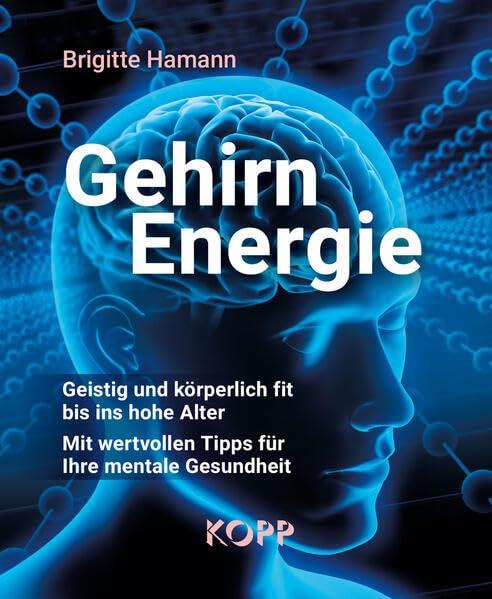 Gehirnenergie: Geistig und körperlich fit bis ins hohe Alter - Mit wertvollen Tipps für Ihre mentale Gesundheit