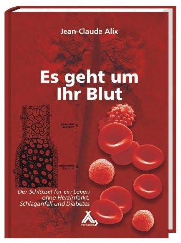 Alix, J: Es geht um Ihr Blut: Herzinfarkt, Schlaganfall, Diabetes, Bluthochdruck, Hörsturz und vieles mehr