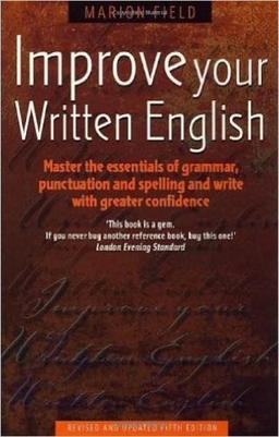 Improve Your Written English: 5th edition: Master the Essentials of Grammar; Punctuation and Spelling and Write with Greater Confidence (How to)