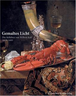 Gemaltes Licht: Die Stilleben von Willem Kalf 1619 1693. Katalog zur Ausstellung im Museum Boijmans van Beuningen, Rotterdam, vom 25.November 2006 ... ... Aachen, vom 3.März bis 2. Juni 2007