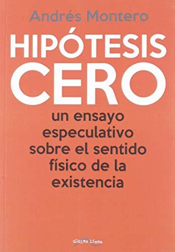 Hipótesis Cero: Un ensayo especulativo sobre el sentido físico de la existencia (Última Línea de Ensayo, Band 28)