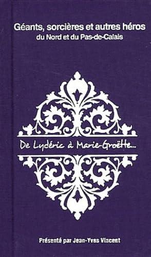 Géants, sorcières et autres héros du Nord et du Pas-de-Calais : de Lydéric à Marie-Groëtte...