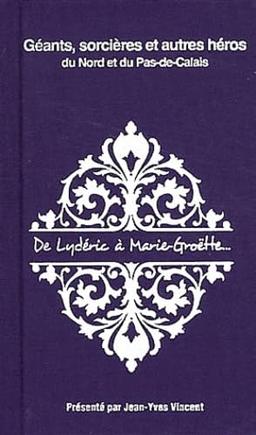 Géants, sorcières et autres héros du Nord et du Pas-de-Calais : de Lydéric à Marie-Groëtte...