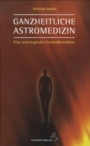 Ganzheitliche Astromedizin: Eine astrologische Gesundheitslehre