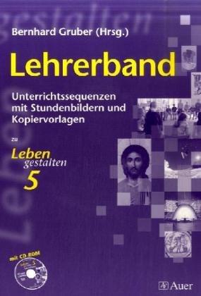 Leben gestalten: Lehrerband mit CD-ROM.  Unterrichtssequenzen mit Stundenbildern und Kopiervorlagen