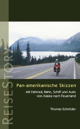 Pan-amerikanische Skizzen: Mit Fahrrad, Bahn, Schiff und Auto von Alaska nach Feuerland