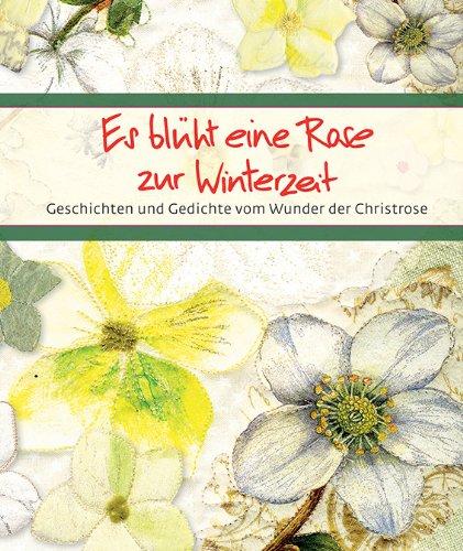 Es blüht eine Rose zur Winterzeit: Geschichten und Gedichte vom Wunder der Christrose