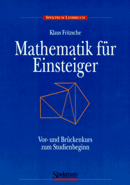 Mathematik für Einsteiger: Ein Vor- und Brückenkurs zum Studienbeginn