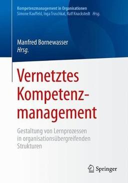 Vernetztes Kompetenzmanagement: Gestaltung von Lernprozessen in organisationsübergreifenden Strukturen (Kompetenzmanagement in Organisationen)