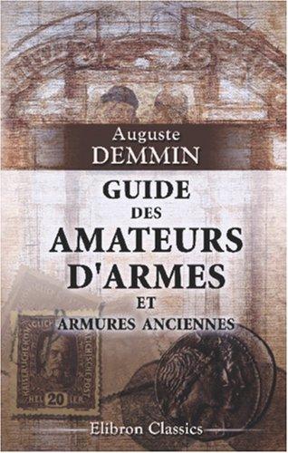 Guide des amateurs d'armes et armures anciennes: Par ordre chronologique depuis les temps les plus reculés jusqu'à nos jours