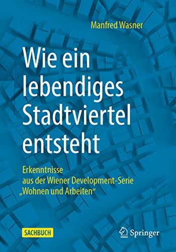 Wie ein lebendiges Stadtviertel entsteht: Erkenntnisse aus der Wiener Development-Serie „Wohnen und Arbeiten“