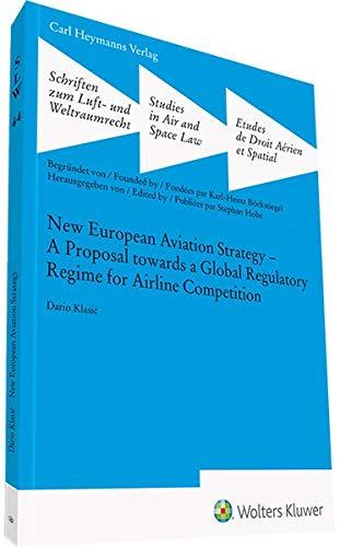 New European Aviation Strategy: A Proposal towards a Global Regulatory Regime for Airline Competition (Schriften zum Luft- und Weltraumrecht)