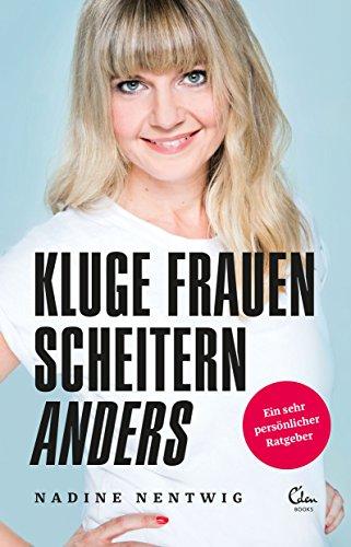 Kluge Frauen scheitern anders: Ein sehr persönlicher Ratgeber