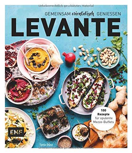 Levante – Gemeinsam orientalisch genießen: 100 Rezepte für opulente Mezze-Buffets