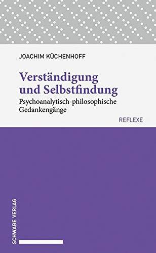 Verständigung und Selbstfindung: Psychoanalytisch-philosophische Gedankengänge. (Schwabe reflexe, Band 60)