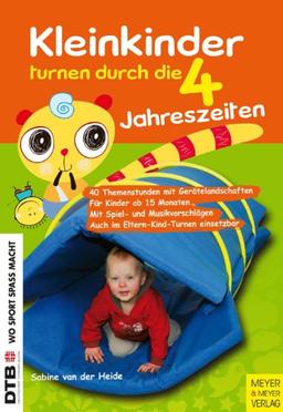 Kleinkinder turnen durch die vier Jahreszeiten: 40 Themenstunden mit Gerätelandschaften. Für Kinder ab 15 Monaten. Mit Spiel- und Musikvorschlägen. Auch im Eltern-Kind- Turnen einsetzbar