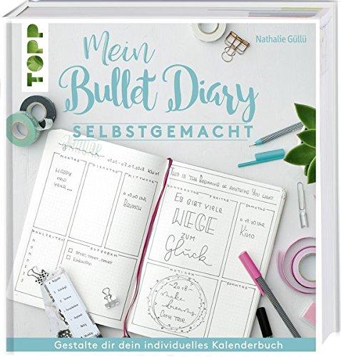 Mein Bullet Diary selbstgemacht. So wird dein Kalender zum Kreativbuch: Das Prinzip hinter dem Organisationswunder einfach und umfassend erklärt, damit das persönliche Bullet-Diary gelingt