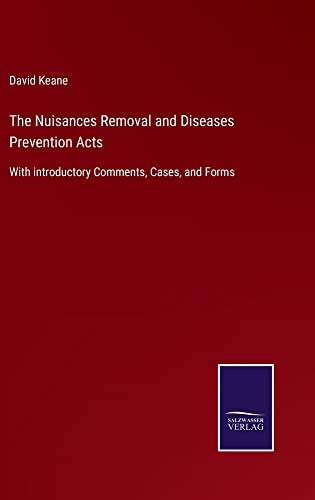 The Nuisances Removal and Diseases Prevention Acts: With introductory Comments, Cases, and Forms