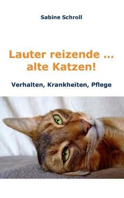 Lauter reizende ... alte Katzen!: Krankheiten, Verhalten und Pflege