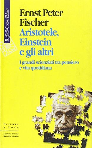 Aristotele, Einstein e gli altri. I grandi scienziati tra pensiero e vita quotidiana