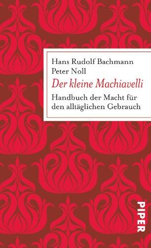 Der kleine Machiavelli: Handbuch der Macht für den alltäglichen Gebrauch