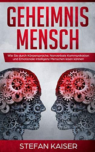 Geheimnis Mensch: Wie Sie durch Körpersprache, Nonverbale Kommunikation und Emotionale Intelligenz Menschen lesen können