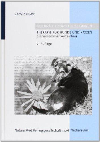 Heilkräuter und Heilpflanzen. Therapie für Hunde und Katzen: Ein Symtomenverzeichnis