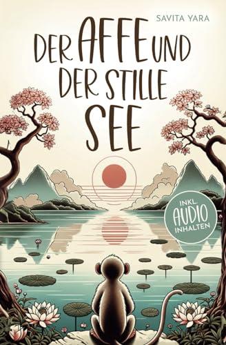 Der Affe und der stille See - Mit der Hilfe von buddhistischen Kurzgeschichten, Stress und Unsicherheit endlich loslassen und Glück, innere Ruhe und Zufriedenheit aufbauen!