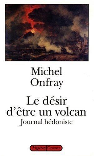 Journal hédoniste. Vol. 1. Le désir d'être un volcan