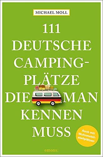 111 deutsche Campingplätze, die man kennen muss: Reiseführer: Reiseführer. Mit Wohnmobilstellplätzen