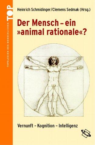 Der Mensch - ein 'animal rationale'? Vernunft - Kognition - Intelligenz.